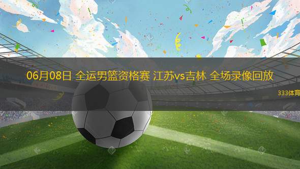 06月10日 全運(yùn)男籃資格賽 天津vs湖北 全場錄像回放