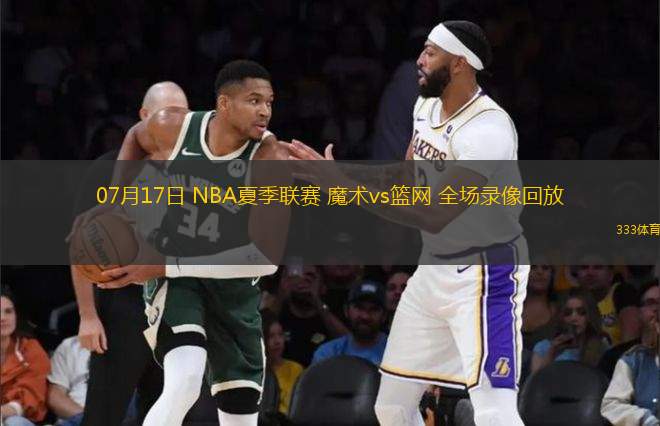 07月17日 NBA夏季聯(lián)賽 魔術(shù)vs籃網(wǎng) 全場錄像回放