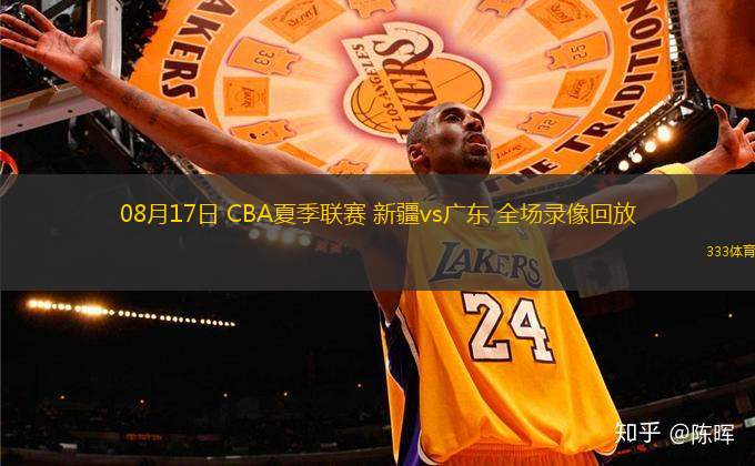 08月17日 CBA夏季聯(lián)賽 新疆vs廣東 全場錄像回放