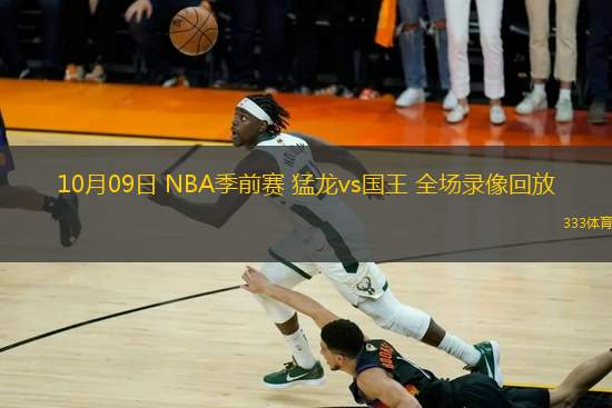 10月09日 NBA季前賽 猛龍vs國(guó)王 全場(chǎng)錄像回放