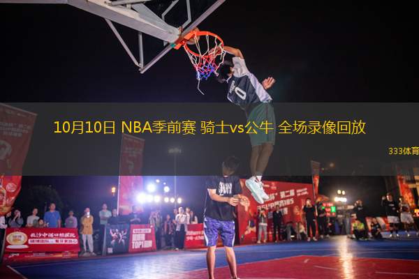10月10日 NBA季前賽 騎士vs公牛 全場(chǎng)錄像回放