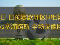 10月12日 世預(yù)賽歐洲區(qū)H組第8輪 圣馬力諾vs塞浦路斯 全場錄像回放