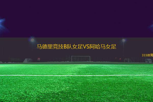 馬德里競技B隊女足VS阿哈馬女足