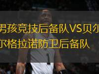 男孩競(jìng)技后備隊(duì)VS貝爾格拉諾防衛(wèi)后備隊(duì)