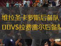 維拉圣卡羅斯后備隊VS拉費雷爾后備隊