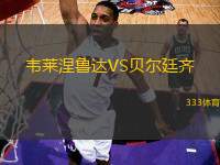 韋萊涅魯達(dá)VS貝爾廷齊