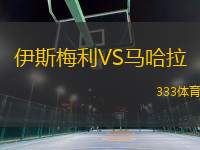 伊斯梅利VS馬哈拉