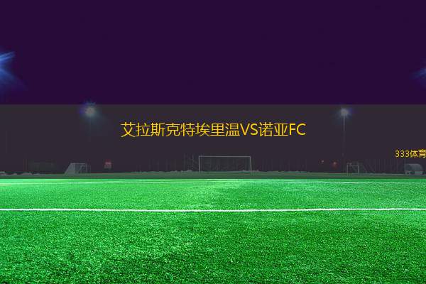 艾拉斯克特埃里溫VS諾亞FC