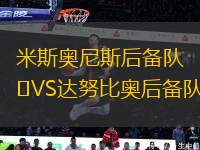 米斯奧尼斯后備隊VS達(dá)努比奧后備隊