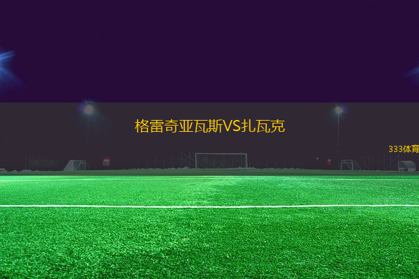 格雷奇亞瓦斯VS扎瓦克