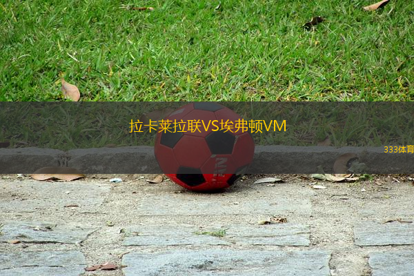 拉卡萊拉聯(lián)VS埃弗頓VM