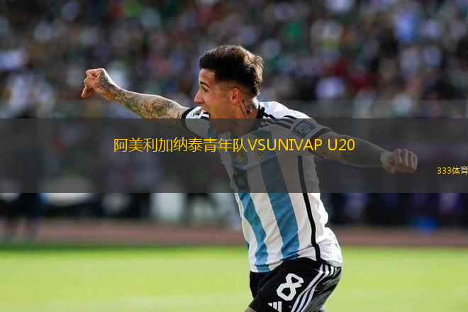 阿美利加納泰青年隊(duì)VSUNIVAP U20