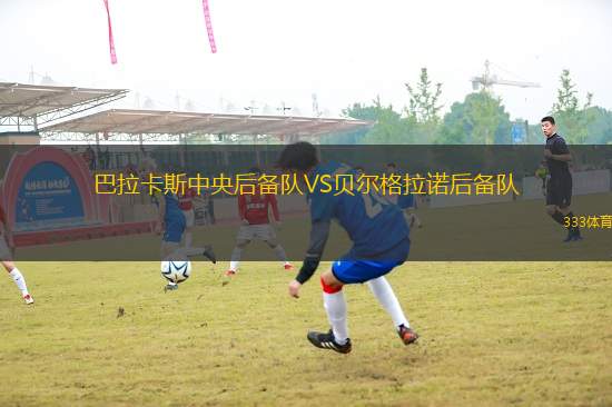 巴拉卡斯中央后備隊VS貝爾格拉諾后備隊