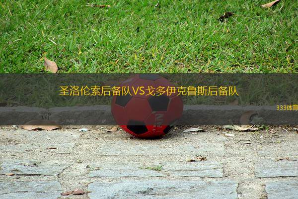 圣洛倫索后備隊(duì)VS戈多伊克魯斯后備隊(duì)