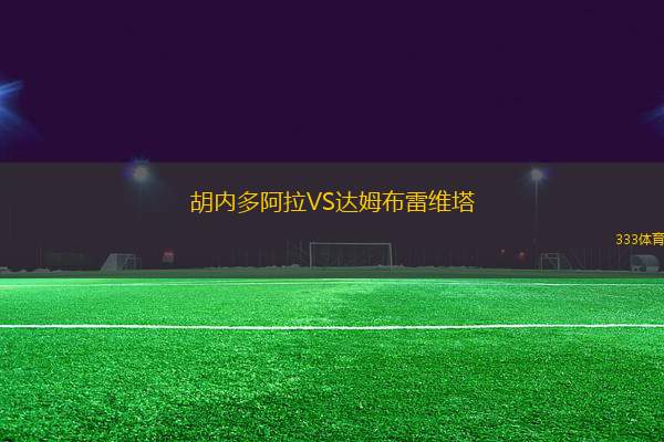 胡內(nèi)多阿拉VS達(dá)姆布雷維塔