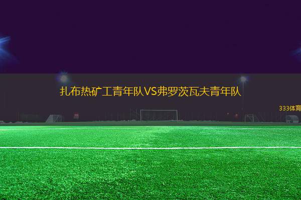 扎布熱礦工青年隊(duì)VS弗羅茨瓦夫青年隊(duì)