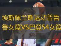 埃斯佩蘭斯運(yùn)動(dòng)普魯女籃VS巴登54女籃