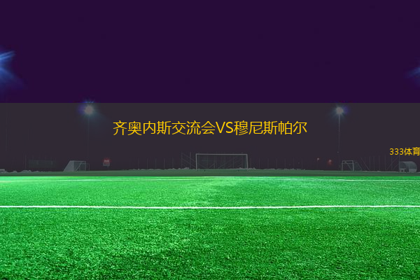齊奧內(nèi)斯交流會VS穆尼斯帕爾
