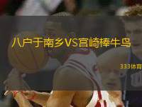 八戶于南鄉(xiāng)VS宮崎棒牛鳥