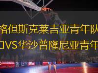 格但斯克萊吉亞青年隊(duì)VS華沙普隆尼亞青年隊(duì)